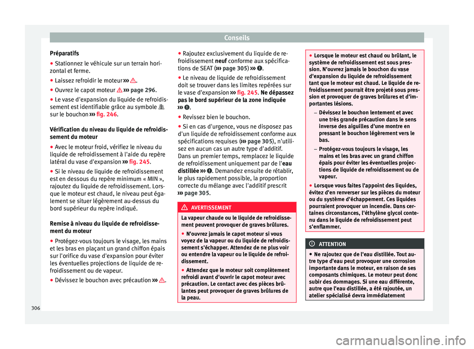 Seat Alhambra 2016 Manuel du propriétaire (in French) Conseils
Préparatifs
● Stationnez le véhicule sur un terrain hori-
z ont
al
et ferme.
● Laissez refroidir le moteur ›››
.
● Ouvrez le capot moteur › ›
›
page 296.
● L Seat Alhambra 2016 Manuel du propriétaire (in French) Conseils
Préparatifs
● Stationnez le véhicule sur un terrain hori-
z ont
al
et ferme.
● Laissez refroidir le moteur ›››
.
● Ouvrez le capot moteur › ›
›
page 296.
● L