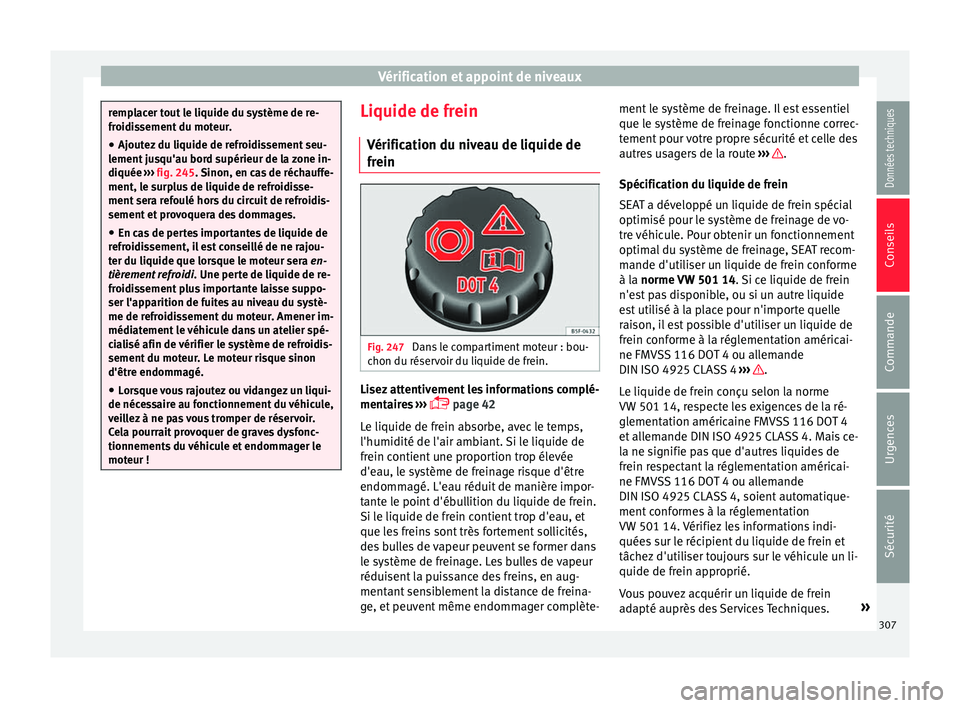Seat Alhambra 2016 Manuel du propriétaire (in French) Vérification et appoint de niveaux
remplacer tout le liquide du système de re-
froidi
s
sement du moteur.
● Ajoutez du liquide de refroidissement seu-
lement ju
squ'au bord supérieur de la z Seat Alhambra 2016 Manuel du propriétaire (in French) Vérification et appoint de niveaux
remplacer tout le liquide du système de re-
froidi
s
sement du moteur.
● Ajoutez du liquide de refroidissement seu-
lement ju
squ'au bord supérieur de la z
