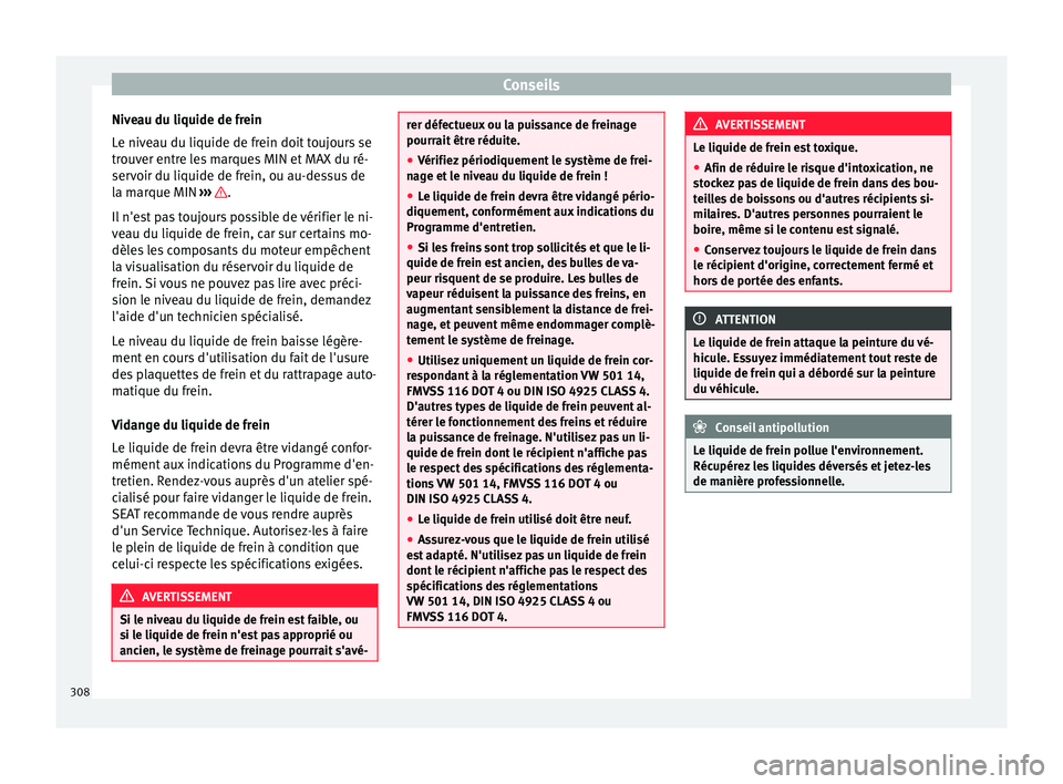 Seat Alhambra 2016 Manuel du propriétaire (in French) Conseils
Niveau du liquide de frein
L e niv
e
au du liquide de frein doit toujours se
trouver entre les marques MIN et MAX du ré-
servoir du liquide de frein, ou au-dessus de
la marque MIN ››› Seat Alhambra 2016 Manuel du propriétaire (in French) Conseils
Niveau du liquide de frein
L e niv
e
au du liquide de frein doit toujours se
trouver entre les marques MIN et MAX du ré-
servoir du liquide de frein, ou au-dessus de
la marque MIN ›››