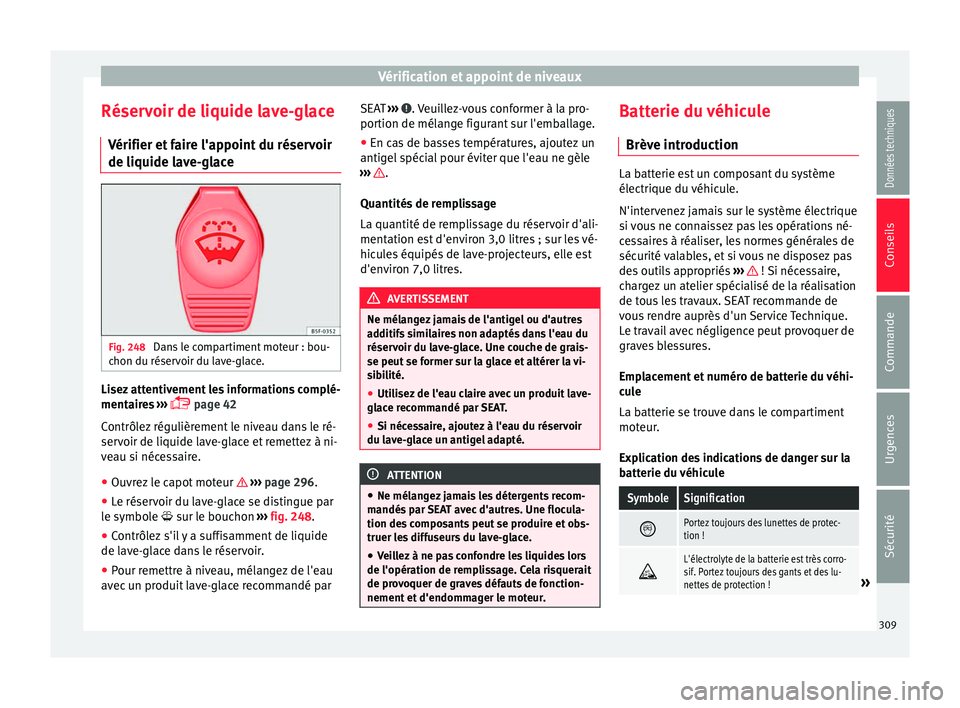 Seat Alhambra 2016 Manuel du propriétaire (in French) Vérification et appoint de niveaux
Réservoir de liquide lave-glace V érifier et
f
aire l'appoint du réservoir
de liquide lave-glace Fig. 248
Dans le compartiment moteur : bou-
c hon du rése Seat Alhambra 2016 Manuel du propriétaire (in French) Vérification et appoint de niveaux
Réservoir de liquide lave-glace V érifier et
f
aire l'appoint du réservoir
de liquide lave-glace Fig. 248
Dans le compartiment moteur : bou-
c hon du rése