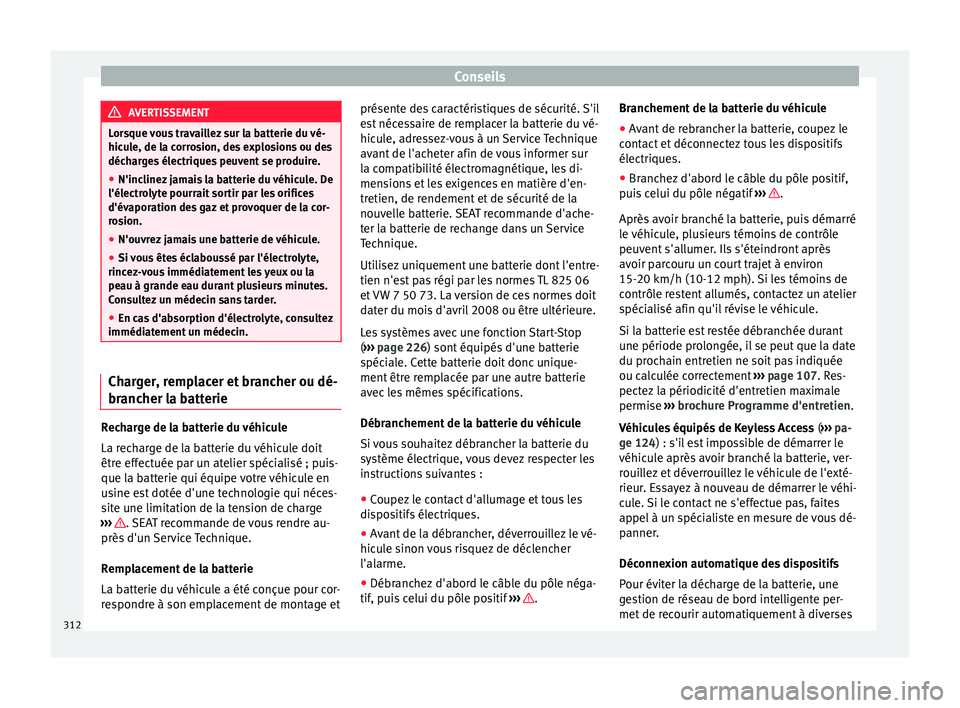 Seat Alhambra 2016 Manuel du propriétaire (in French) Conseils
AVERTISSEMENT
Lorsque vous travaillez sur la batterie du vé-
hicu l
e, de la corrosion, des explosions ou des
décharges électriques peuvent se produire.
● N'inclinez jamais la batter Seat Alhambra 2016 Manuel du propriétaire (in French) Conseils
AVERTISSEMENT
Lorsque vous travaillez sur la batterie du vé-
hicu l
e, de la corrosion, des explosions ou des
décharges électriques peuvent se produire.
● N'inclinez jamais la batter