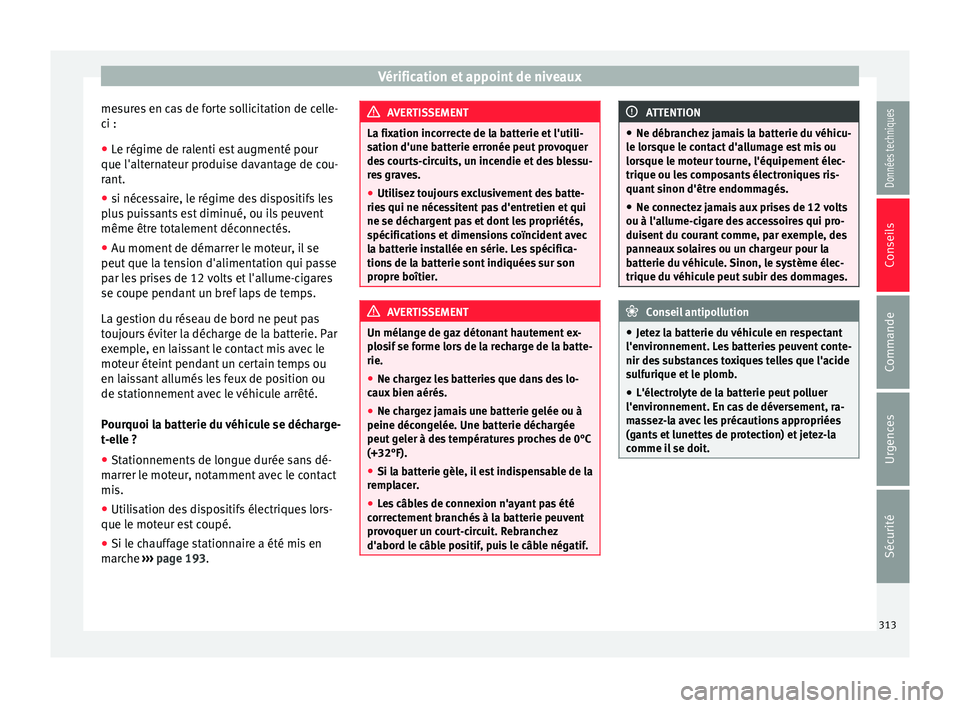 Seat Alhambra 2016 Manuel du propriétaire (in French) Vérification et appoint de niveaux
mesures en cas de forte sollicitation de celle-
c i :
● Le régime de r
alenti est augmenté pour
que l'alternat
eur produise davantage de cou-
rant.
● si Seat Alhambra 2016 Manuel du propriétaire (in French) Vérification et appoint de niveaux
mesures en cas de forte sollicitation de celle-
c i :
● Le régime de r
alenti est augmenté pour
que l'alternat
eur produise davantage de cou-
rant.
● si