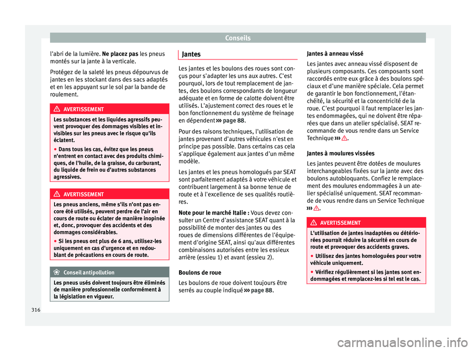 Seat Alhambra 2016 Manuel du propriétaire (in French) Conseils
l'abri de la lumière. Ne p l
ac ez pas les pneus
montés sur la jante à la verticale.
Protégez de la saleté les pneus dépourvus de
jantes en les stockant dans des sacs adaptés
et en Seat Alhambra 2016 Manuel du propriétaire (in French) Conseils
l'abri de la lumière. Ne p l
ac ez pas les pneus
montés sur la jante à la verticale.
Protégez de la saleté les pneus dépourvus de
jantes en les stockant dans des sacs adaptés
et en