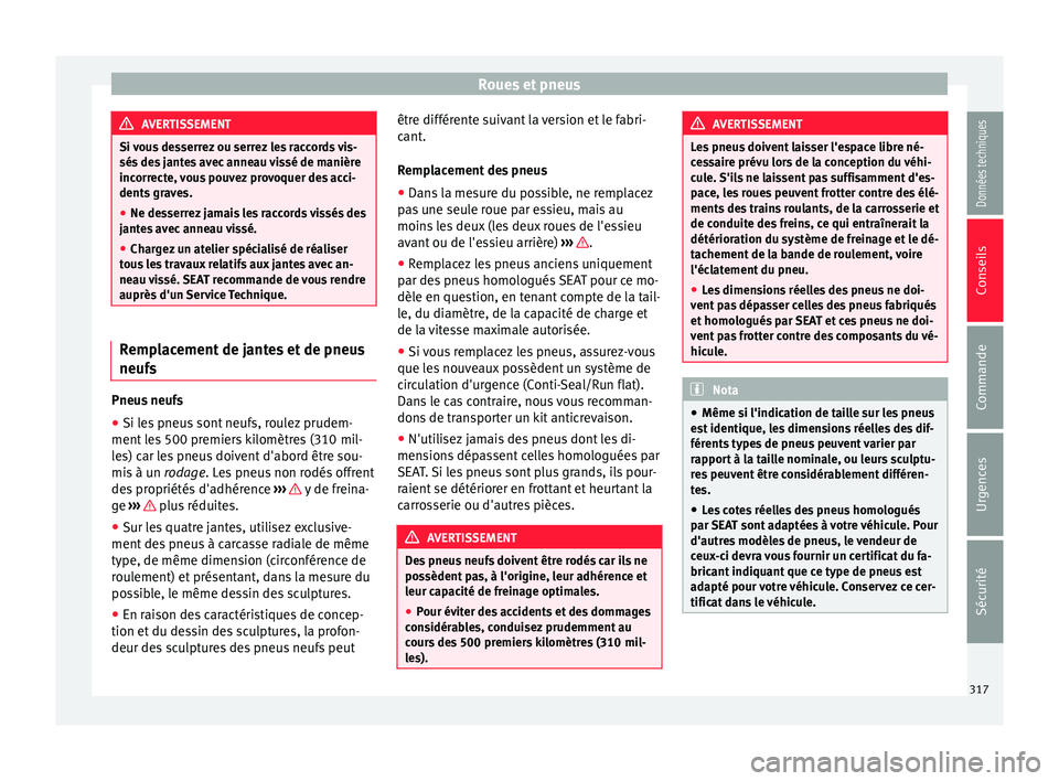 Seat Alhambra 2016 Manuel du propriétaire (in French) Roues et pneus
AVERTISSEMENT
Si vous desserrez ou serrez les raccords vis-
sés de s
jantes avec anneau vissé de manière
incorrecte, vous pouvez provoquer des acci-
dents graves.
● Ne desserrez j Seat Alhambra 2016 Manuel du propriétaire (in French) Roues et pneus
AVERTISSEMENT
Si vous desserrez ou serrez les raccords vis-
sés de s
jantes avec anneau vissé de manière
incorrecte, vous pouvez provoquer des acci-
dents graves.
● Ne desserrez j