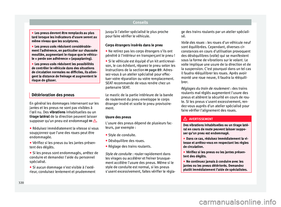 Seat Alhambra 2016  Manuel du propriétaire (in French)  Conseils
●
Le s
 pneus devront être remplacés au plus
tard lorsque les indicateurs d'usure seront au
même niveau que les sculptures.
● Les pneus usés réduisent considérable-
ment l'a