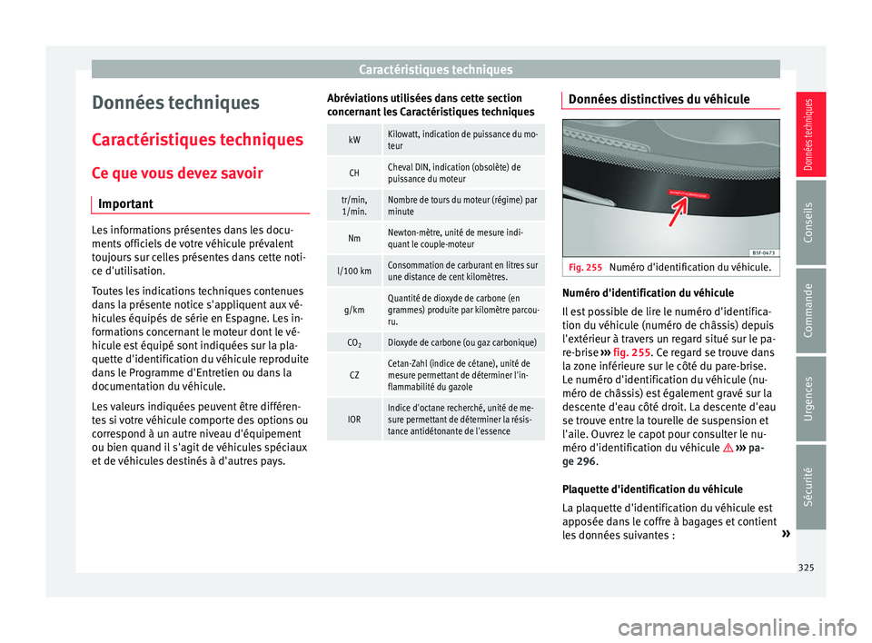 Seat Alhambra 2016  Manuel du propriétaire (in French)  Caractéristiques techniques
Données techniques
C ar
actéri
stiques techniques
Ce que vous devez savoir Important Les informations présentes dans les docu-
ments offic
iel

s de votre véhicule pr�