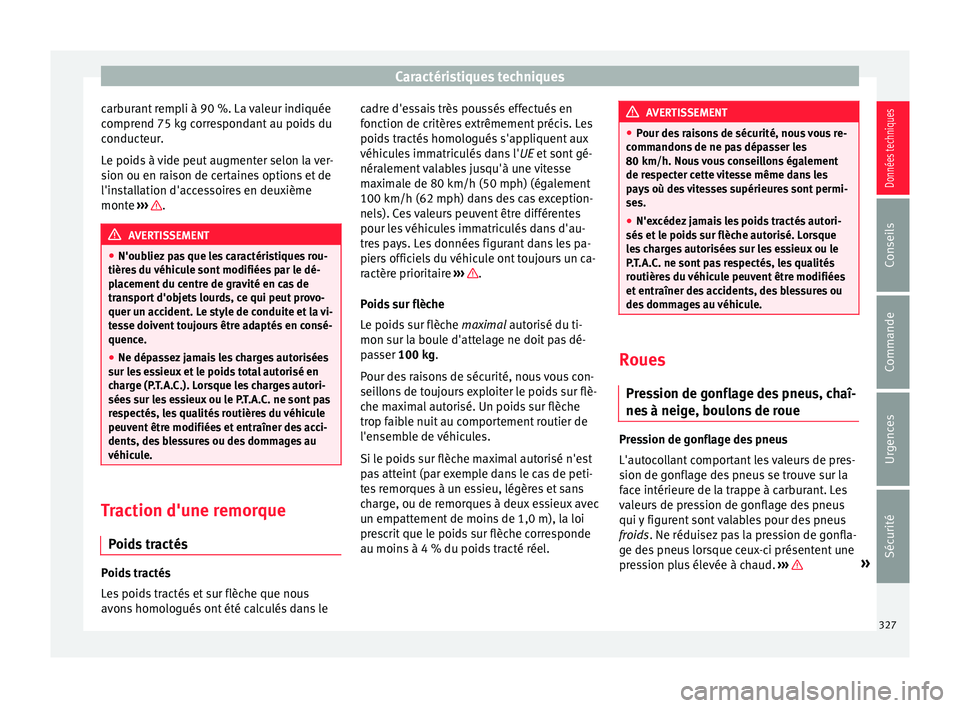 Seat Alhambra 2016 Manuel du propriétaire (in French) Caractéristiques techniques
carburant rempli à 90 %. La valeur indiquée
c ompr
end 75 k
g correspondant au poids du
conducteur.
Le poids à vide peut augmenter selon la ver-
sion ou en raison de ce Seat Alhambra 2016 Manuel du propriétaire (in French) Caractéristiques techniques
carburant rempli à 90 %. La valeur indiquée
c ompr
end 75 k
g correspondant au poids du
conducteur.
Le poids à vide peut augmenter selon la ver-
sion ou en raison de ce