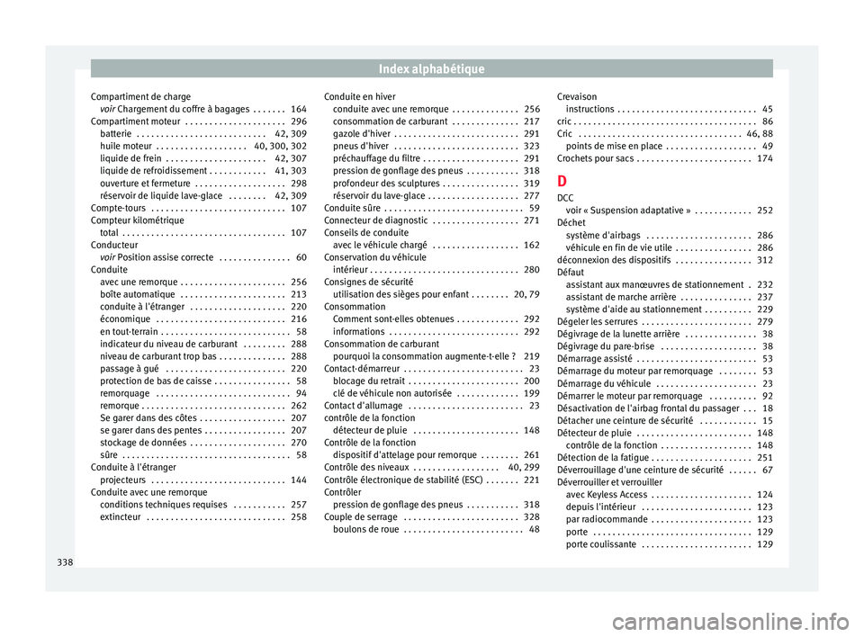 Seat Alhambra 2016  Manuel du propriétaire (in French)  Index alphabétique
Compartiment de charge voir  
Ch
ar
gement du coffre à bagages  . . . . . . . 164
Compartiment moteur  . . . . . . . . . . . . . . . . . . . . . 296 batterie  . . . . . . . . . . 