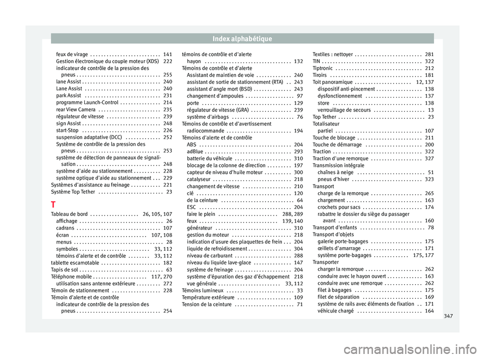 Seat Alhambra 2016  Manuel du propriétaire (in French)  Index alphabétique
feux de virage  . . . . . . . . . . . . . . . . . . . . . . . . . . 141
Ge s
tion él
ectronique du couple moteur (XDS) 222
indicateur de contrôle de la pression des pneus . . . .