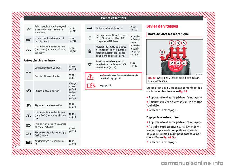 Seat Alhambra 2016  Manuel du propriétaire (in French)  Points essentiels
Faire l'appoint d'« AdBlue », ou il
y a un défaut dans le système
« AdBlue ».›››  pa-
ge 293 
Le réservoir de carburant n'est
pas bien fermé.›››