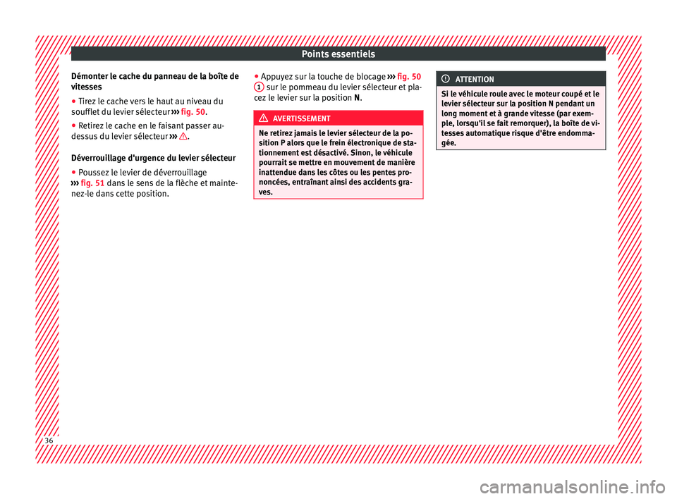 Seat Alhambra 2016 Manuel du propriétaire (in French) Points essentiels
Démonter le cache du panneau de la boîte de
v it
e
sses
● Tirez le cache vers le haut au niveau du
soufflet du l
evier sélecteur ››› fig. 50.
● Retirez le cache en le Seat Alhambra 2016 Manuel du propriétaire (in French) Points essentiels
Démonter le cache du panneau de la boîte de
v it
e
sses
● Tirez le cache vers le haut au niveau du
soufflet du l
evier sélecteur ››› fig. 50.
● Retirez le cache en le