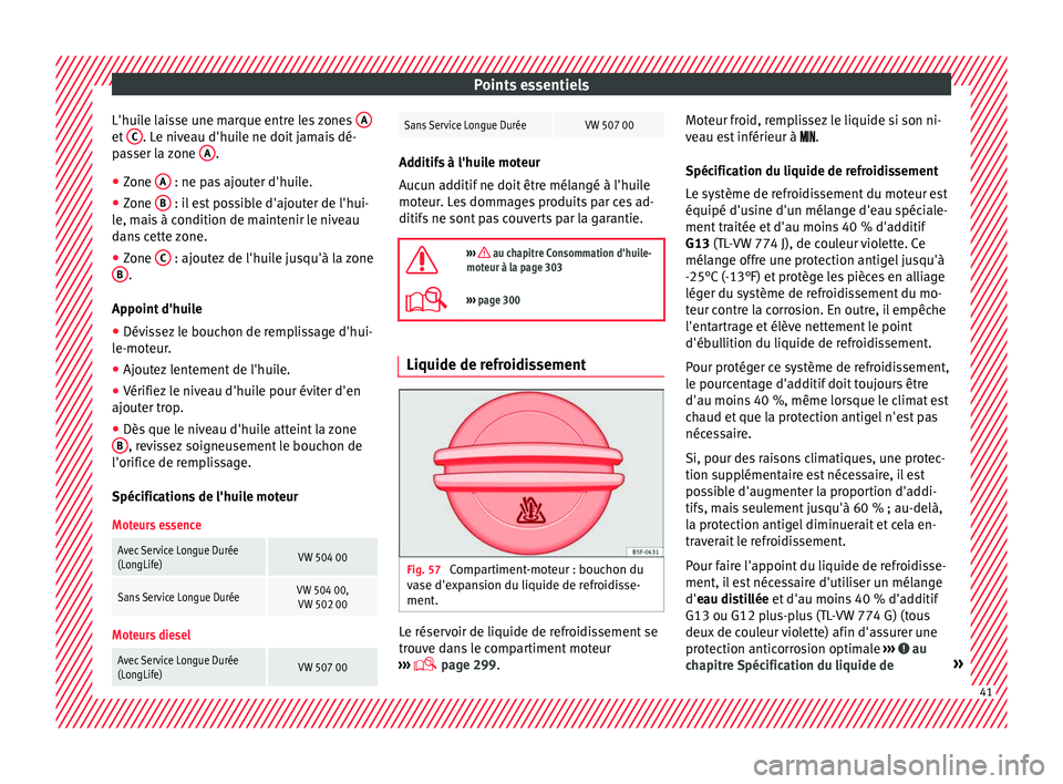 Seat Alhambra 2016 Manuel du propriétaire (in French) Points essentiels
L'huile laisse une marque entre les zones Aet
C . Le niveau d'huile ne doit jamais dé-
p a
s
ser la zone A .
● Zone A : ne pas ajouter d'huile.
● Zone B : il Seat Alhambra 2016 Manuel du propriétaire (in French) Points essentiels
L'huile laisse une marque entre les zones Aet
C . Le niveau d'huile ne doit jamais dé-
p a
s
ser la zone A .
● Zone A : ne pas ajouter d'huile.
● Zone B : il