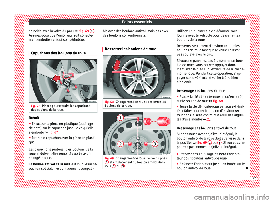 Seat Alhambra 2016 Manuel du propriétaire (in French) Points essentiels
coïncide avec la valve du pneu ››
› fig. 69 1 .
As s
ur
ez-vous que l'enjoliveur soit correcte-
ment emboîté sur tout son périmètre.
Capuchons des boulons de roue F Seat Alhambra 2016 Manuel du propriétaire (in French) Points essentiels
coïncide avec la valve du pneu ››
› fig. 69 1 .
As s
ur
ez-vous que l'enjoliveur soit correcte-
ment emboîté sur tout son périmètre.
Capuchons des boulons de roue F