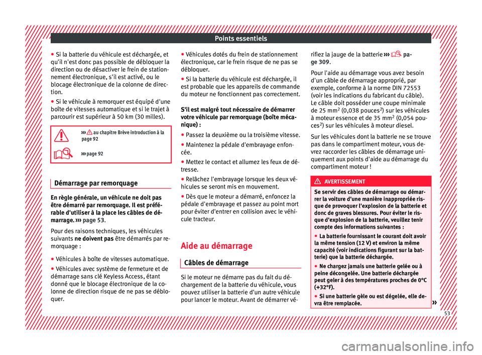 Seat Alhambra 2016  Manuel du propriétaire (in French)  Points essentiels
● Si l a b
att
erie du véhicule est déchargée, et
qu'il n'est donc pas possible de débloquer la
direction ou de désactiver le frein de station-
nement électronique, s