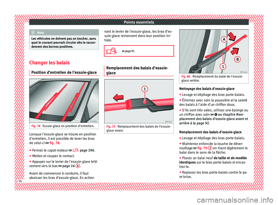 Seat Alhambra 2016  Manuel du propriétaire (in French)  Points essentiels
Nota
Les véhicules ne doivent pas se toucher, sans
quoi le c our
ant pourrait circuler dès le raccor-
dement des bornes positives. Changer les balais
Po s

ition d'entretien de