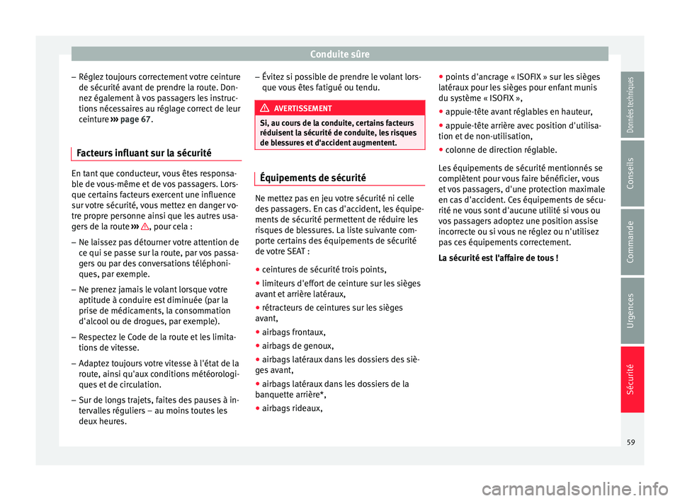 Seat Alhambra 2016  Manuel du propriétaire (in French)  Conduite sûre
– Régl ez
 t
oujours correctement votre ceinture
de sécurité avant de prendre la route. Don-
nez également à vos passagers les instruc-
tions nécessaires au réglage correct de 