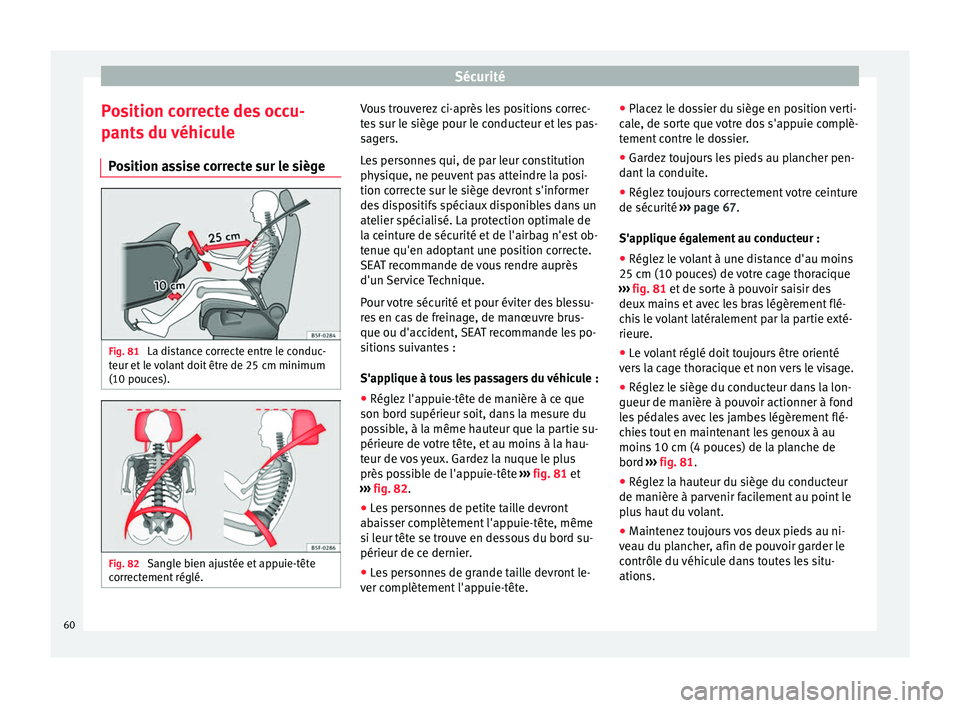 Seat Alhambra 2016  Manuel du propriétaire (in French)  Sécurité
Position correcte des occu-
p ant
s
 du véhicule
Position assise correcte sur le siège Fig. 81 
La distance correcte entre le conduc-
t eur et
 l

e volant doit être de 25 cm minimum
(10