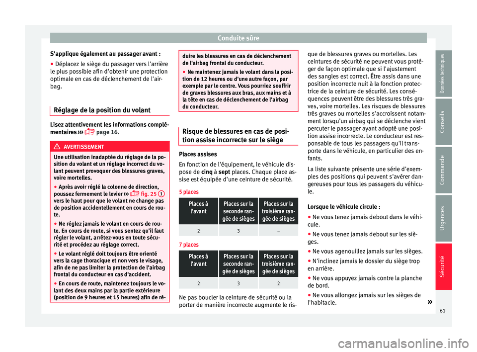 Seat Alhambra 2016  Manuel du propriétaire (in French)  Conduite sûre
S'applique également au passager avant :
● Déplacez le siège du passager vers l'arrière
l e p
lu
s possible afin d'obtenir une protection
optimale en cas de déclenche