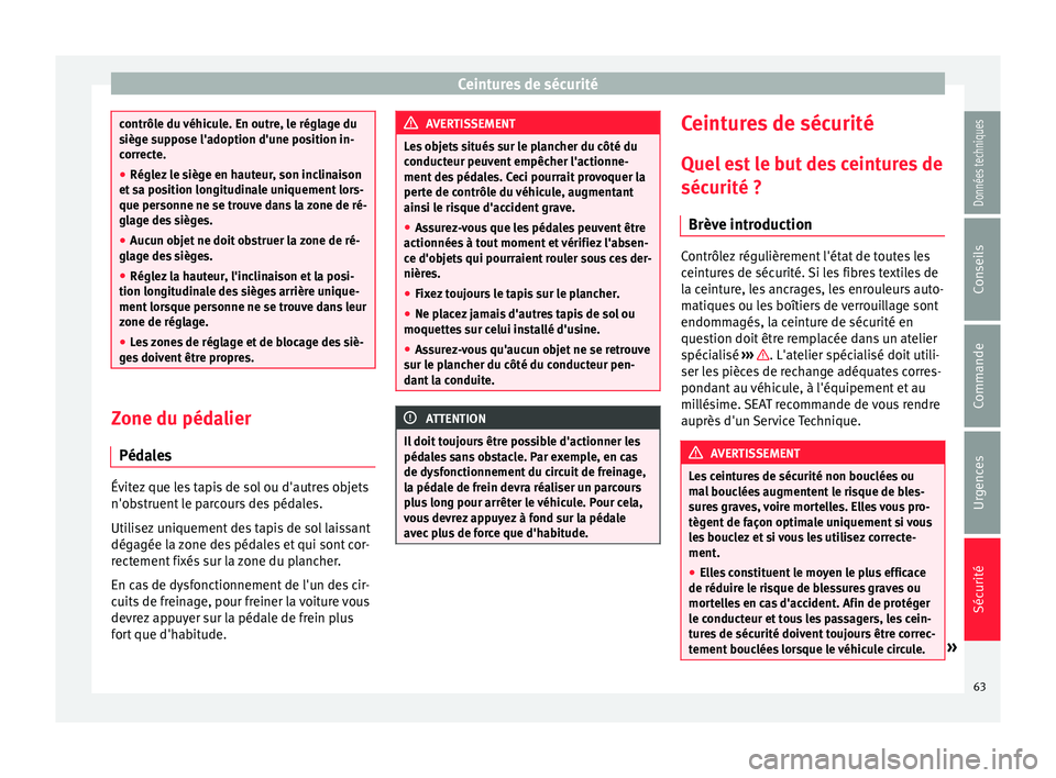 Seat Alhambra 2016  Manuel du propriétaire (in French)  Ceintures de sécurité
contrôle du véhicule. En outre, le réglage du
sièg
e s
uppose l'adoption d'une position in-
correcte.
● Réglez le siège en hauteur, son inclinaison
et sa po
 si