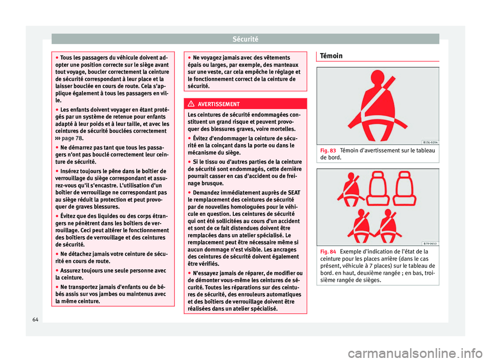 Seat Alhambra 2016  Manuel du propriétaire (in French)  Sécurité
●
Tou s
 les passagers du véhicule doivent ad-
opter une position correcte sur le siège avant
tout voyage, boucler correctement la ceinture
de sécurité correspondant à leur place et 
