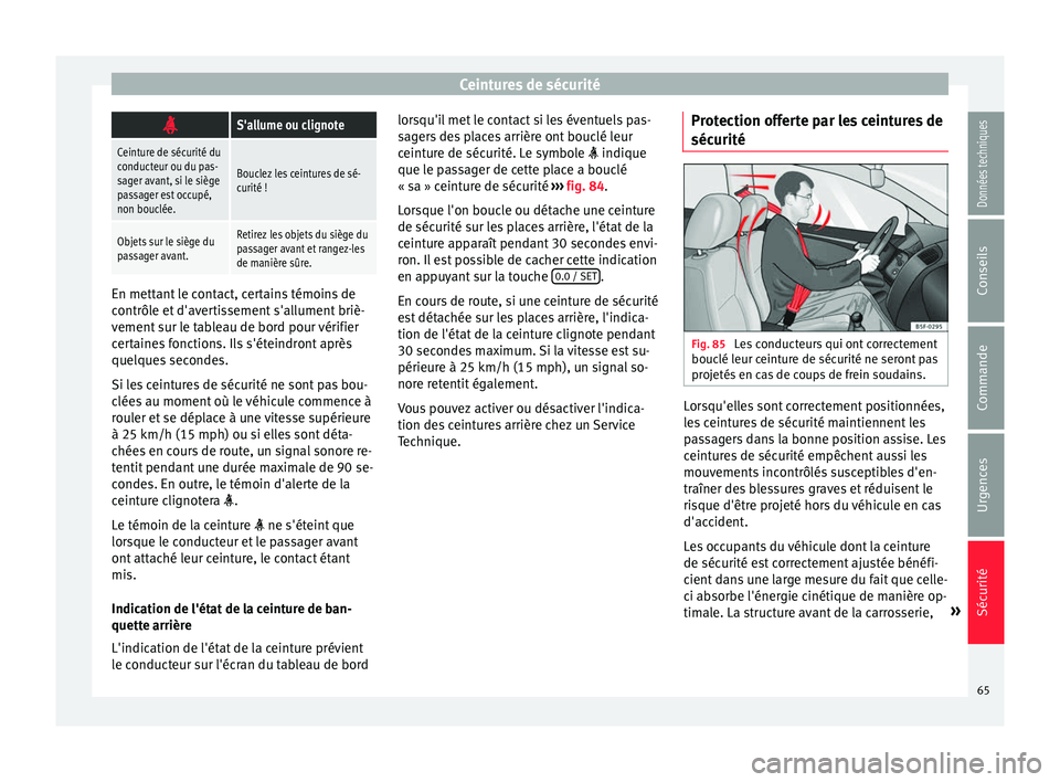 Seat Alhambra 2016  Manuel du propriétaire (in French)  Ceintures de sécurité
S'allume ou clignote
Ceinture de sécurité du
conducteur ou du pas-
sager avant, si le siège
passager est occupé,
non bouclée.
Bouclez les ceintures de sé-
curité 