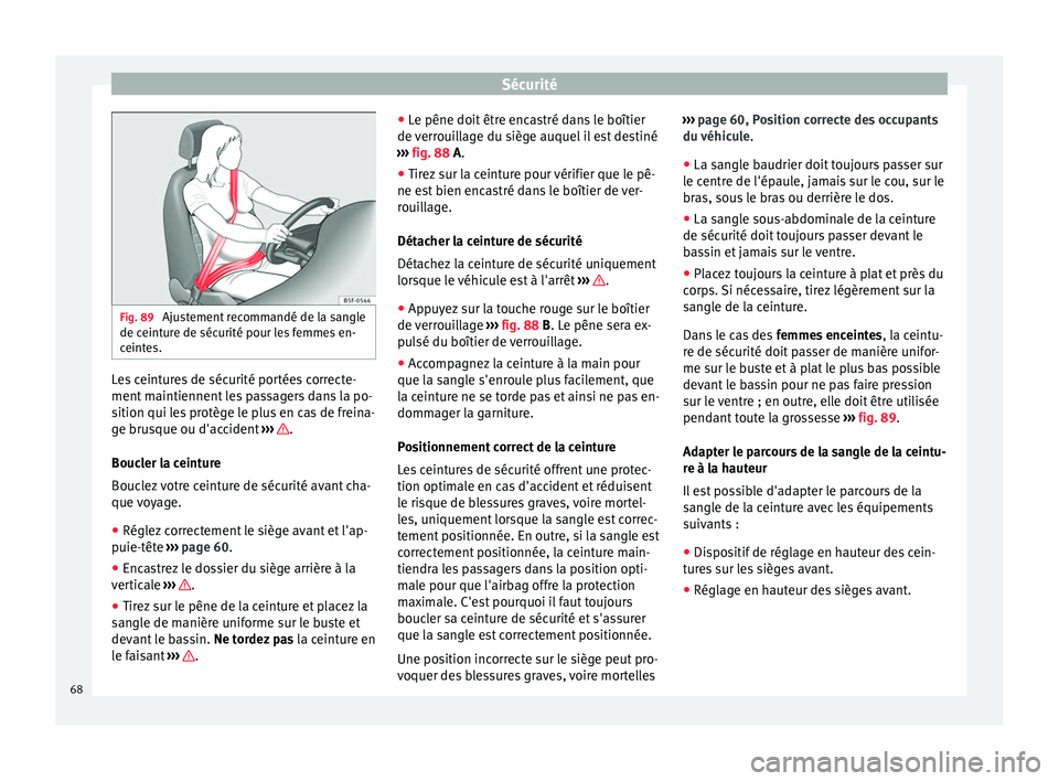 Seat Alhambra 2016  Manuel du propriétaire (in French)  Sécurité
Fig. 89 
Ajustement recommandé de la sangle
de c eint
ur
e de sécurité pour les femmes en-
ceintes. Les ceintures de sécurité portées correcte-
ment
 m
aintiennent

 les passagers dan