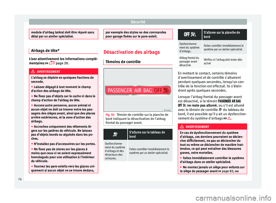 Seat Alhambra 2016 Manuel du propriétaire (in French) Sécurité
module d'airbag latéral doit être réparé sans
délai p
ar u
n atelier spécialisé. Airbags de tête*
Lisez attentivement les informations complé-
mentair
e
s ›››
page Seat Alhambra 2016 Manuel du propriétaire (in French) Sécurité
module d'airbag latéral doit être réparé sans
délai p
ar u
n atelier spécialisé. Airbags de tête*
Lisez attentivement les informations complé-
mentair
e
s ›››
page