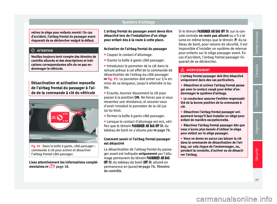 Seat Alhambra 2016 Manuel du propriétaire (in French) Système d'airbags
retirez le siège pour enfants monté ! En cas
d'acc
ident, l'airb
ag frontal du passager avant
risquerait de se déclencher malgré le défaut. ATTENTION
Veuillez toujo Seat Alhambra 2016 Manuel du propriétaire (in French) Système d'airbags
retirez le siège pour enfants monté ! En cas
d'acc
ident, l'airb
ag frontal du passager avant
risquerait de se déclencher malgré le défaut. ATTENTION
Veuillez toujo