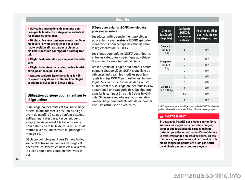 Seat Alhambra 2016  Manuel du propriétaire (in French)  Sécurité
●
Suiv ez
 les instructions de montage don-
nées par le fabricant du siège pour enfants et
respectez les consignes.
● Déplacez le siège passager avant complète-
ment v
 ers l'a