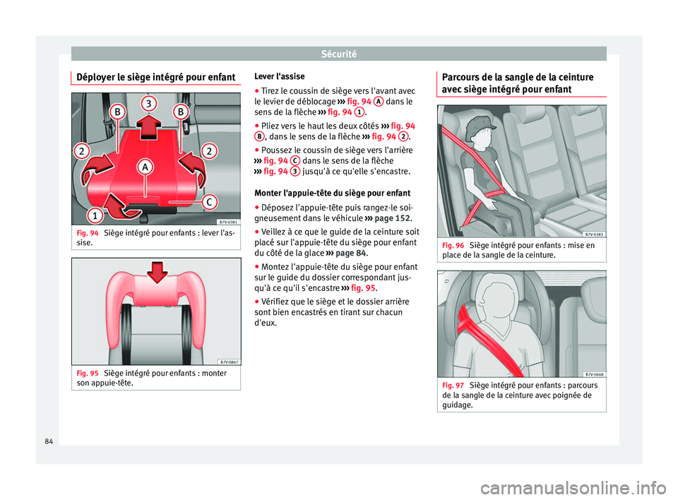 Seat Alhambra 2016  Manuel du propriétaire (in French)  Sécurité
Déployer le siège intégré pour enfant Fig. 94 
Siège intégré pour enfants : lever l'as-
s i
se. Fig. 95 
Siège intégré pour enfants : monter
son ap p
uie-têt
e. Lever l'a