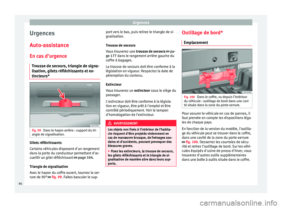 Seat Alhambra 2016  Manuel du propriétaire (in French)  Urgences
Urgences
Aut o-
a
ssistance
En cas d'urgence Trousse de secours, triangle de signa-
lisation, gilets réfléchissants et ex-
tincteurs* Fig. 99 
Dans le hayon arrière : support du tri-
a