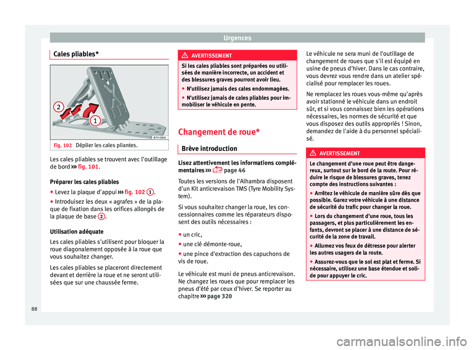 Seat Alhambra 2016  Manuel du propriétaire (in French)  Urgences
Cales pliables* Fig. 102 
Déplier les cales pliantes. Les cales pliables se trouvent avec l'outillage
de bor
d 
›
›
› fig. 101.
Préparer les cales pliables ● Levez la plaque d&#