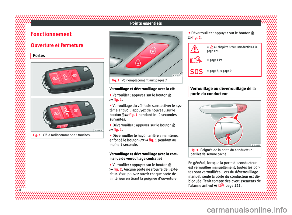 Seat Alhambra 2016 Manuel du propriétaire (in French) Points essentiels
Fonctionnement
Ou v
er
ture et fermeture
Portes Fig. 1
Clé à radiocommande : touches. Fig. 2
Voir emplacement aux pages 7 Verrouillage et déverrouillage avec la clé
● Verroui Seat Alhambra 2016 Manuel du propriétaire (in French) Points essentiels
Fonctionnement
Ou v
er
ture et fermeture
Portes Fig. 1
Clé à radiocommande : touches. Fig. 2
Voir emplacement aux pages 7 Verrouillage et déverrouillage avec la clé
● Verroui