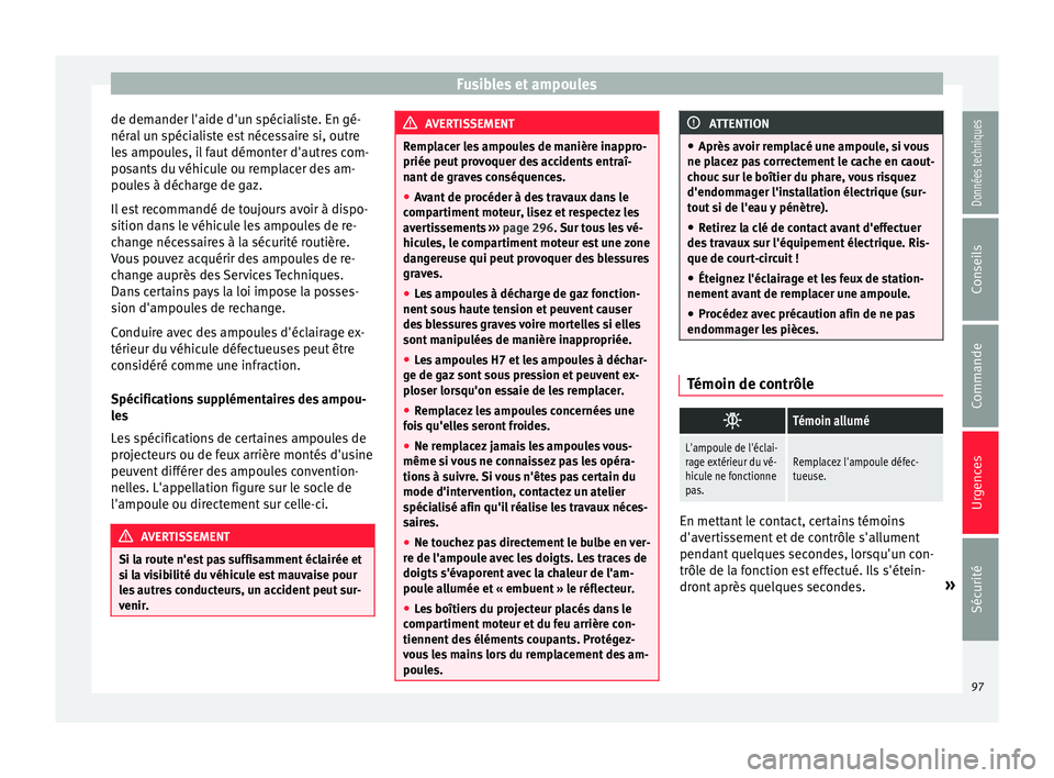 Seat Alhambra 2016 Manuel du propriétaire (in French) Fusibles et ampoules
de demander l'aide d'un spécialiste. En gé-
nér al
u
n spécialiste est nécessaire si, outre
les ampoules, il faut démonter d'autres com-
posants du véhicule ou Seat Alhambra 2016 Manuel du propriétaire (in French) Fusibles et ampoules
de demander l'aide d'un spécialiste. En gé-
nér al
u
n spécialiste est nécessaire si, outre
les ampoules, il faut démonter d'autres com-
posants du véhicule ou