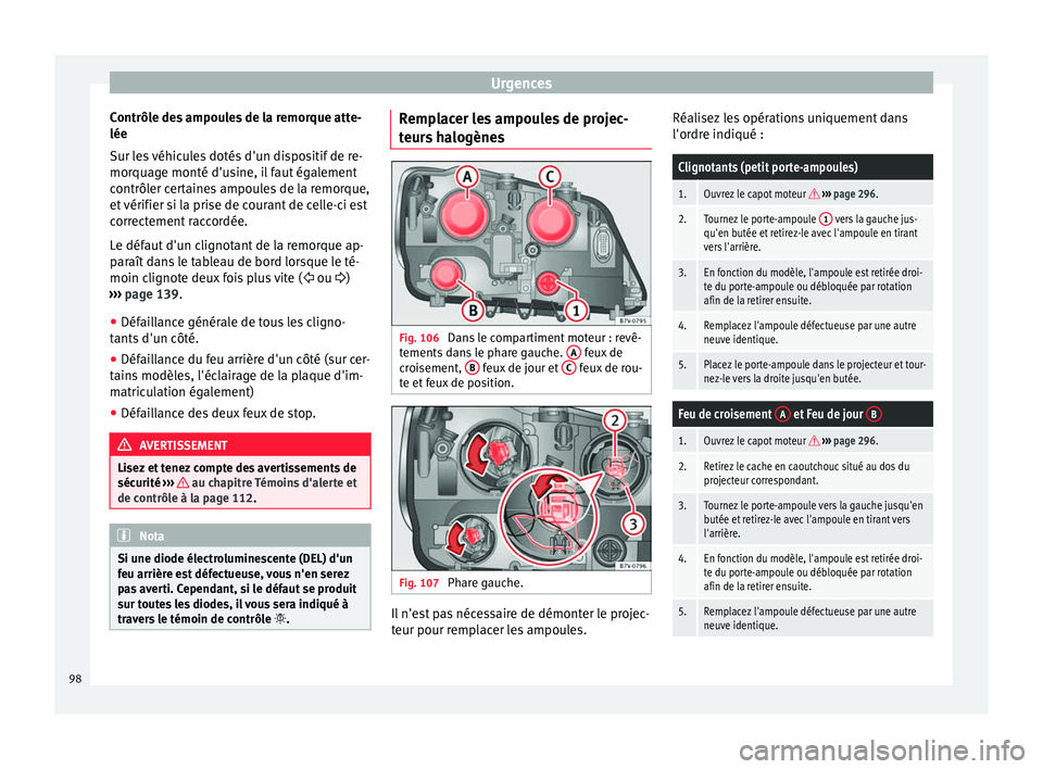 Seat Alhambra 2016 Manuel du propriétaire (in French) Urgences
Contrôle des ampoules de la remorque atte-
lée
S ur l
e
s véhicules dotés d'un dispositif de re-
morquage monté d'usine, il faut également
contrôler certaines ampoules de la re Seat Alhambra 2016 Manuel du propriétaire (in French) Urgences
Contrôle des ampoules de la remorque atte-
lée
S ur l
e
s véhicules dotés d'un dispositif de re-
morquage monté d'usine, il faut également
contrôler certaines ampoules de la re