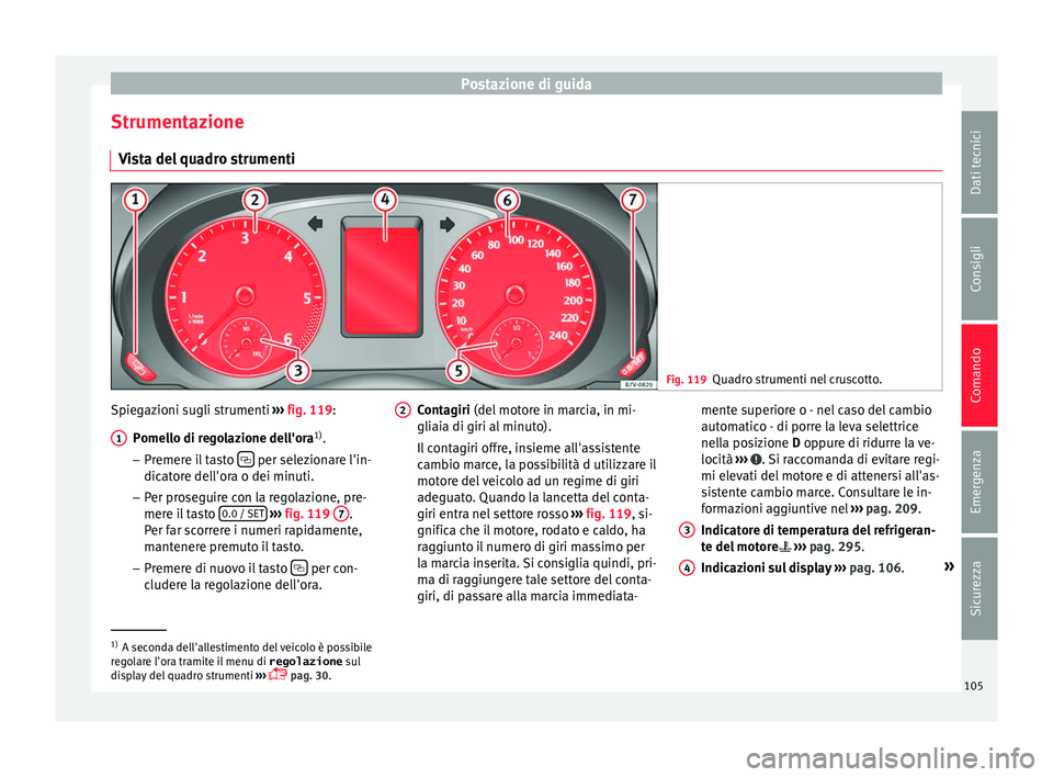 Seat Alhambra 2016 Manuale del proprietario (in Italian) Postazione di guida
Strumentazione V i
s
ta del quadro strumenti Fig. 119
Quadro strumenti nel cruscotto. Spiegazioni sugli strumenti
››
›
fig. 119:
Pomello di regolazione dell'ora 1)
.
Seat Alhambra 2016 Manuale del proprietario (in Italian) Postazione di guida
Strumentazione V i
s
ta del quadro strumenti Fig. 119
Quadro strumenti nel cruscotto. Spiegazioni sugli strumenti
››
›
fig. 119:
Pomello di regolazione dell'ora 1)
.