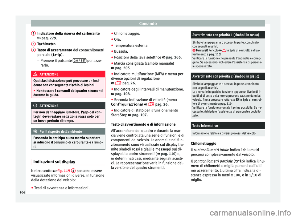 Seat Alhambra 2016 Manuale del proprietario (in Italian) Comando
Indicatore della riserva del carburante
› ›
›
pag. 279.
Tachimetro.
Tasto di azzeramento del contachilometri
parziale (trip ).
– Premere il pulsante 0.0 / SET per azze-
r arlo
. ATT Seat Alhambra 2016 Manuale del proprietario (in Italian) Comando
Indicatore della riserva del carburante
› ›
›
pag. 279.
Tachimetro.
Tasto di azzeramento del contachilometri
parziale (trip ).
– Premere il pulsante 0.0 / SET per azze-
r arlo
. ATT