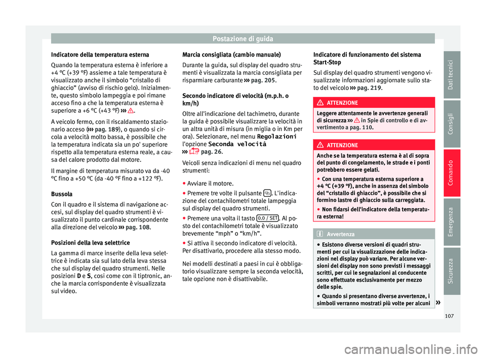 Seat Alhambra 2016 Manuale del proprietario (in Italian) Postazione di guida
Indicatore della temperatura esterna
Quando l a t
emper
atura esterna è inferiore a
+4 °C (+39 °F) assieme a tale temperatura è
visualizzato anche il simbolo “cristallo di
gh Seat Alhambra 2016 Manuale del proprietario (in Italian) Postazione di guida
Indicatore della temperatura esterna
Quando l a t
emper
atura esterna è inferiore a
+4 °C (+39 °F) assieme a tale temperatura è
visualizzato anche il simbolo “cristallo di
gh