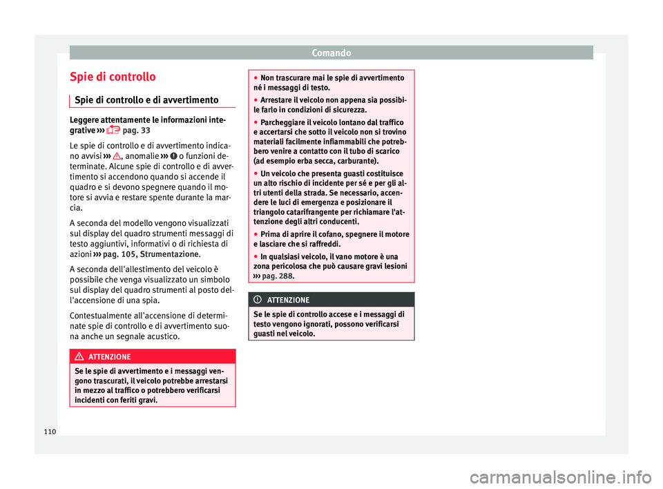 Seat Alhambra 2016  Manuale del proprietario (in Italian) Comando
Spie di controllo S pie di c
ontr
ollo e di avvertimentoLeggere attentamente le informazioni inte-
grativ
e

 ››› 
 pag. 33
Le spie di controllo e di avvertimento indica-
no avvisi  
