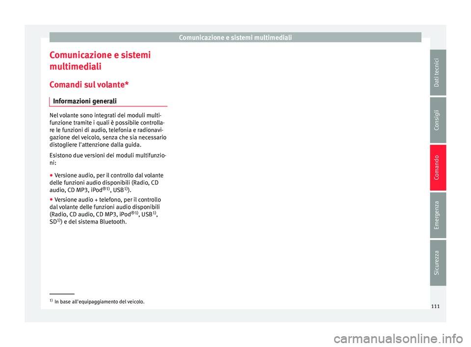 Seat Alhambra 2016  Manuale del proprietario (in Italian) Comunicazione e sistemi multimediali
Comunicazione e sistemi
mu ltimedi
a
li
Comandi sul volante* Informazioni generali Nel volante sono integrati dei moduli multi-
fu
n

zione tramite i quali è poss
