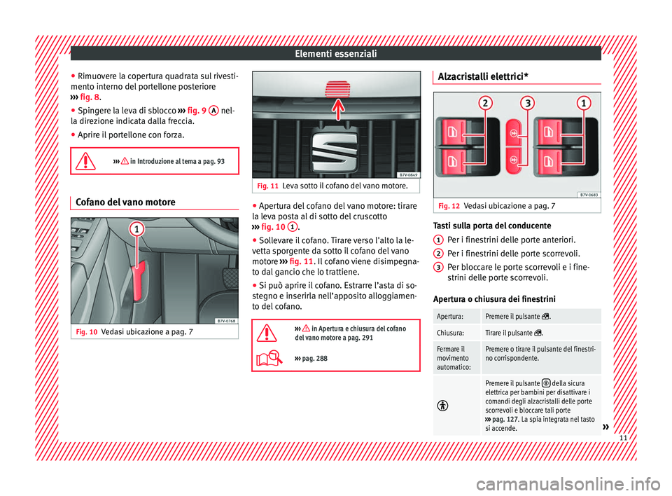 Seat Alhambra 2016 Manuale del proprietario (in Italian) Elementi essenziali
● Rimuo v
er
e la copertura quadrata sul rivesti-
mento interno del portellone posteriore
››› fig. 8.
● Spingere la leva di sblocco ›››
fig. 9 A nel-
l a dir
Seat Alhambra 2016 Manuale del proprietario (in Italian) Elementi essenziali
● Rimuo v
er
e la copertura quadrata sul rivesti-
mento interno del portellone posteriore
››› fig. 8.
● Spingere la leva di sblocco ›››
fig. 9 A nel-
l a dir