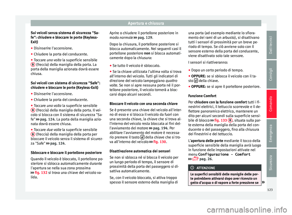 Seat Alhambra 2016 Manuale del proprietario (in Italian) Apertura e chiusura
Sui veicoli senza sistema di sicurezza "Sa-
f e": c
hiuder
e e bloccare le porte (Keyless-
Exit)
● Disinserire l'accensione.
● Chiudere la porta del conducente.
● Seat Alhambra 2016 Manuale del proprietario (in Italian) Apertura e chiusura
Sui veicoli senza sistema di sicurezza "Sa-
f e": c
hiuder
e e bloccare le porte (Keyless-
Exit)
● Disinserire l'accensione.
● Chiudere la porta del conducente.
●