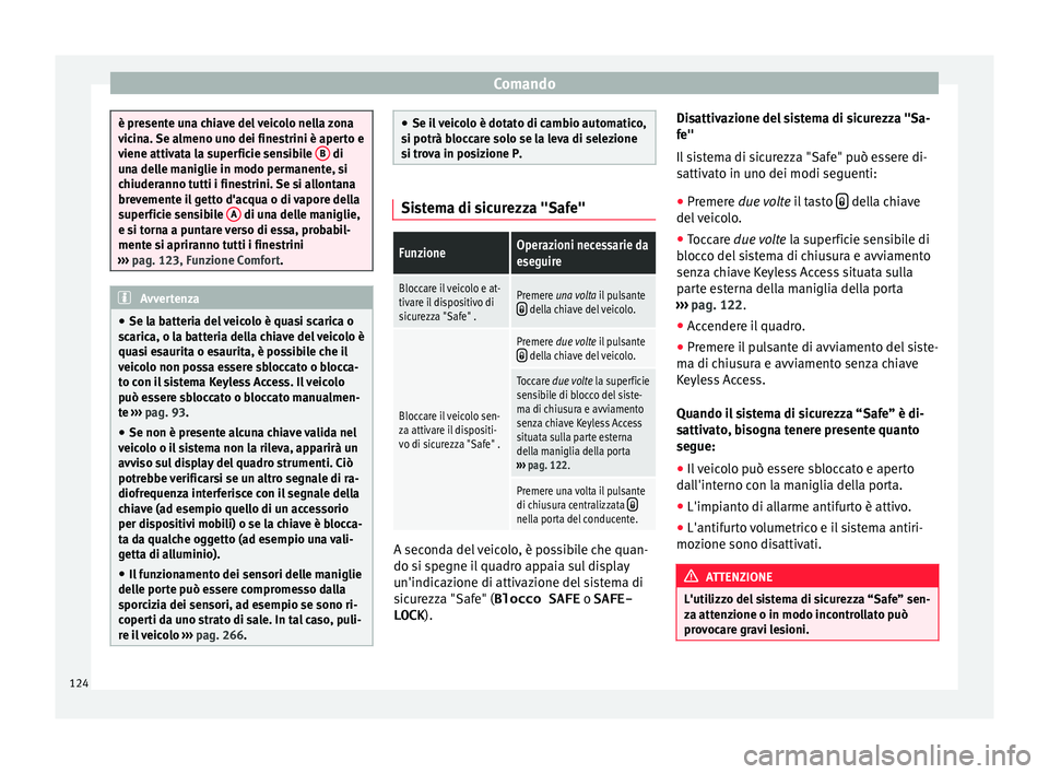 Seat Alhambra 2016 Manuale del proprietario (in Italian) Comando
è presente una chiave del veicolo nella zona
vic
in
a. Se almeno uno dei finestrini è aperto e
viene attivata la superficie sensibile B di
un a del
le maniglie in modo permanente, si
chiu Seat Alhambra 2016 Manuale del proprietario (in Italian) Comando
è presente una chiave del veicolo nella zona
vic
in
a. Se almeno uno dei finestrini è aperto e
viene attivata la superficie sensibile B di
un a del
le maniglie in modo permanente, si
chiu