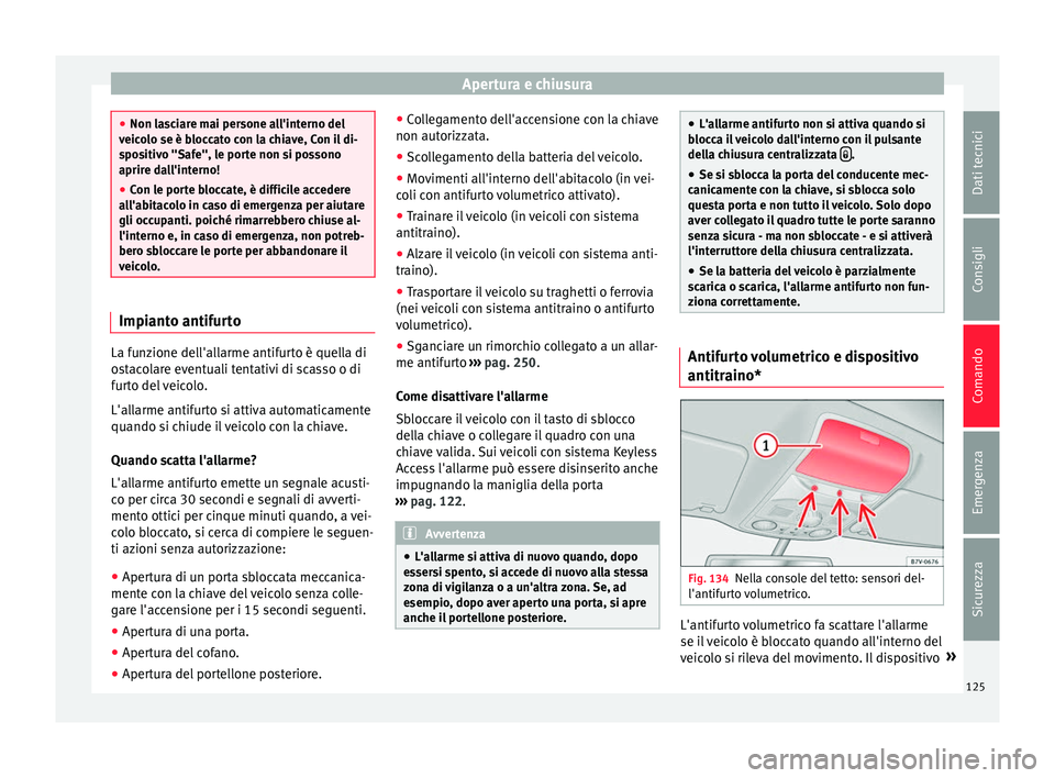 Seat Alhambra 2016 Manuale del proprietario (in Italian) Apertura e chiusura
●
Non la s
ciare mai persone all'interno del
veicolo se è bloccato con la chiave, Con il di-
spositivo "Safe", le porte non si possono
aprire dall'interno!
● C Seat Alhambra 2016 Manuale del proprietario (in Italian) Apertura e chiusura
●
Non la s
ciare mai persone all'interno del
veicolo se è bloccato con la chiave, Con il di-
spositivo "Safe", le porte non si possono
aprire dall'interno!
● C