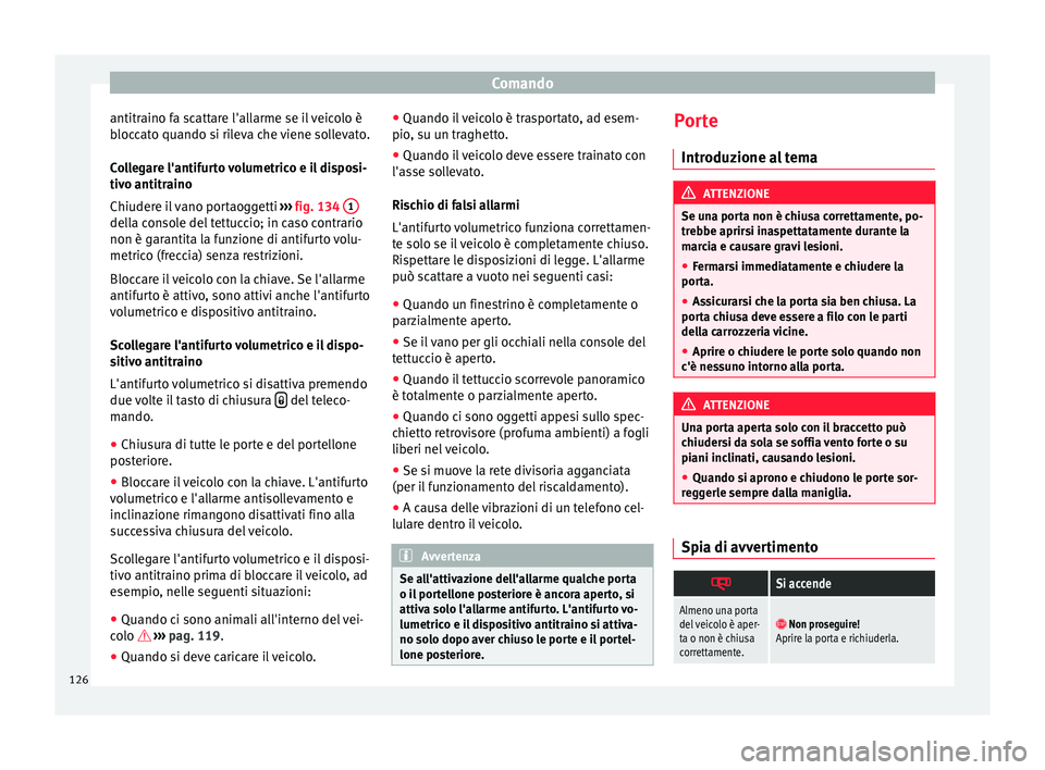 Seat Alhambra 2016 Manuale del proprietario (in Italian) Comando
antitraino fa scattare l'allarme se il veicolo è
b loc
c
ato quando si rileva che viene sollevato.
Collegare l'antifurto volumetrico e il disposi-
tivo antitraino
Chiudere il vano por Seat Alhambra 2016 Manuale del proprietario (in Italian) Comando
antitraino fa scattare l'allarme se il veicolo è
b loc
c
ato quando si rileva che viene sollevato.
Collegare l'antifurto volumetrico e il disposi-
tivo antitraino
Chiudere il vano por