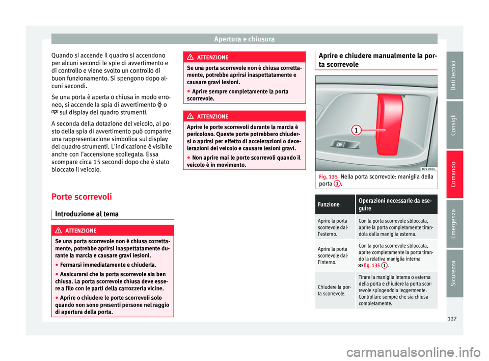 Seat Alhambra 2016 Manuale del proprietario (in Italian) Apertura e chiusura
Quando si accende il quadro si accendono
per alc u
ni sec
ondi le spie di avvertimento e
di controllo e viene svolto un controllo di
buon funzionamento. Si spengono dopo al-
cuni s Seat Alhambra 2016 Manuale del proprietario (in Italian) Apertura e chiusura
Quando si accende il quadro si accendono
per alc u
ni sec
ondi le spie di avvertimento e
di controllo e viene svolto un controllo di
buon funzionamento. Si spengono dopo al-
cuni s