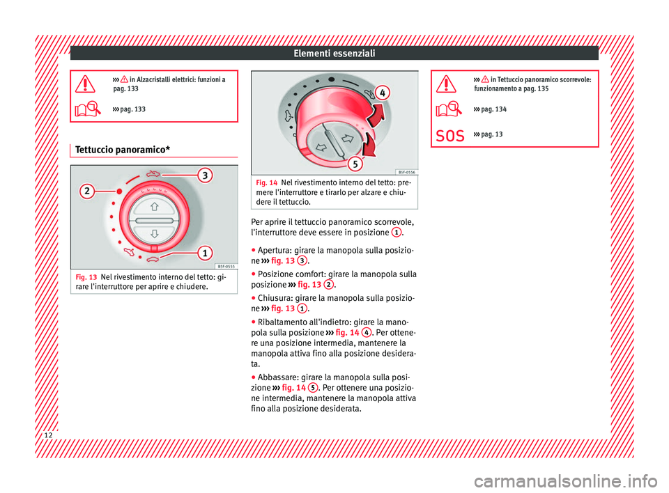 Seat Alhambra 2016 Manuale del proprietario (in Italian) Elementi essenziali
››› in Alzacristalli elettrici: funzioni a
pag. 133
››› pag. 133 Tettuccio panoramico*
Fig. 13
Nel rivestimento interno del tetto: gi-
r ar
e l'int
errutto Seat Alhambra 2016 Manuale del proprietario (in Italian) Elementi essenziali
››› in Alzacristalli elettrici: funzioni a
pag. 133
››› pag. 133 Tettuccio panoramico*
Fig. 13
Nel rivestimento interno del tetto: gi-
r ar
e l'int
errutto