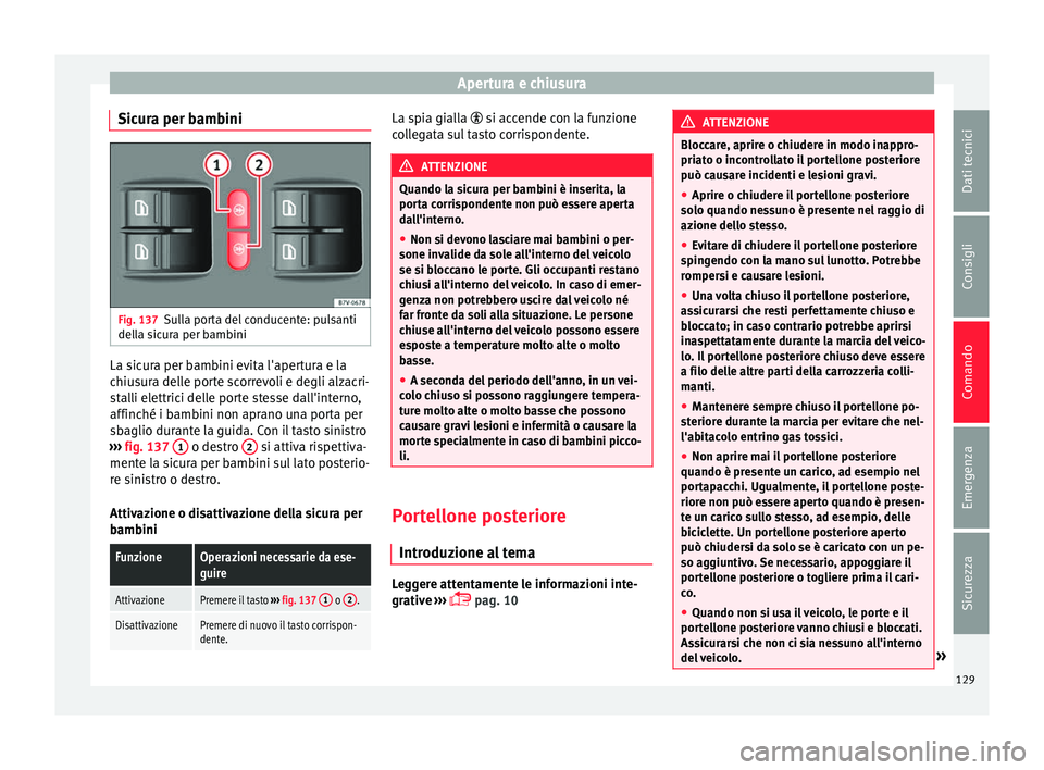 Seat Alhambra 2016 Manuale del proprietario (in Italian) Apertura e chiusura
Sicura per bambini Fig. 137
Sulla porta del conducente: pulsanti
del l
a s
icura per bambini La sicura per bambini evita l'apertura e la
c
hiu
s
ura delle porte scorrevoli e d Seat Alhambra 2016 Manuale del proprietario (in Italian) Apertura e chiusura
Sicura per bambini Fig. 137
Sulla porta del conducente: pulsanti
del l
a s
icura per bambini La sicura per bambini evita l'apertura e la
c
hiu
s
ura delle porte scorrevoli e d