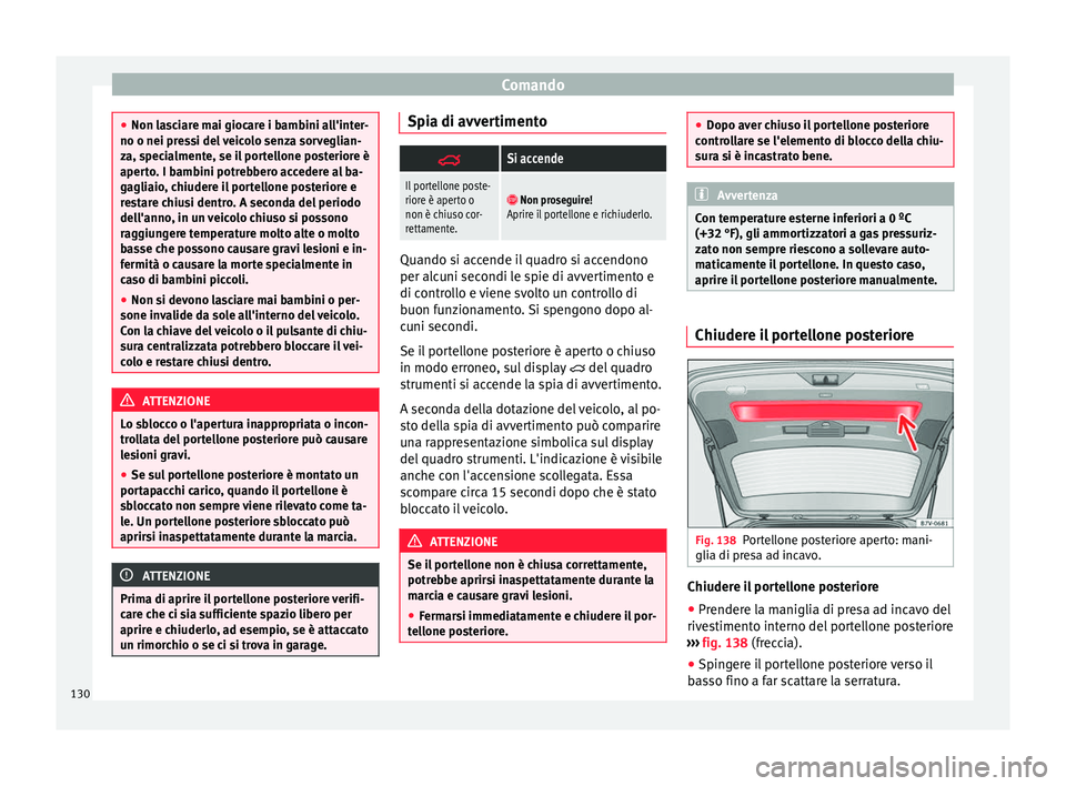 Seat Alhambra 2016 Manuale del proprietario (in Italian) Comando
●
Non la s
ciare mai giocare i bambini all'inter-
no o nei pressi del veicolo senza sorveglian-
za, specialmente, se il portellone posteriore è
aperto. I bambini potrebbero accedere al Seat Alhambra 2016 Manuale del proprietario (in Italian) Comando
●
Non la s
ciare mai giocare i bambini all'inter-
no o nei pressi del veicolo senza sorveglian-
za, specialmente, se il portellone posteriore è
aperto. I bambini potrebbero accedere al
