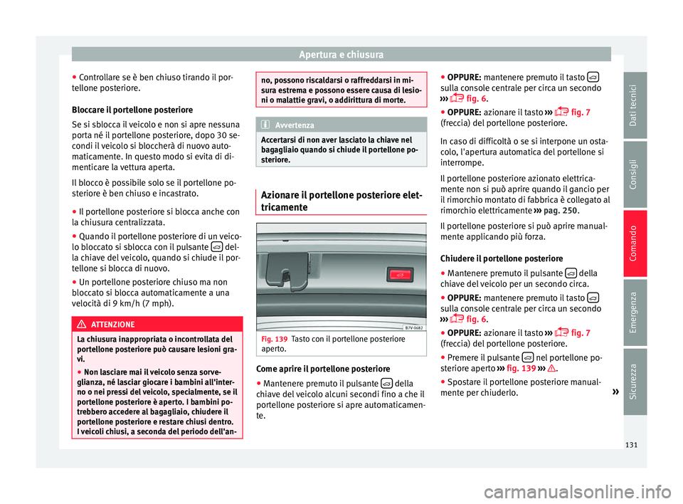 Seat Alhambra 2016 Manuale del proprietario (in Italian) Apertura e chiusura
● Contr
o
llare se è ben chiuso tirando il por-
tellone posteriore.
Bloccare il portellone posteriore
Se si sblocca il veicolo e non si apre nessuna
porta né il portellone post Seat Alhambra 2016 Manuale del proprietario (in Italian) Apertura e chiusura
● Contr
o
llare se è ben chiuso tirando il por-
tellone posteriore.
Bloccare il portellone posteriore
Se si sblocca il veicolo e non si apre nessuna
porta né il portellone post